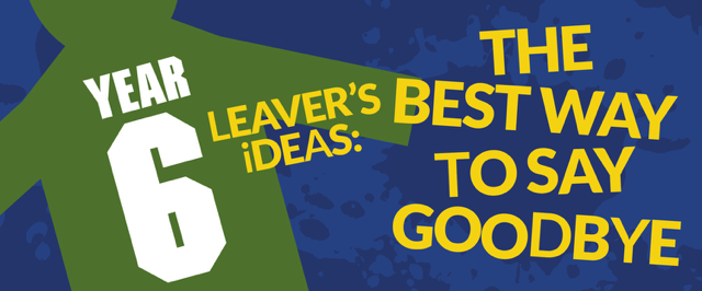 Year Six Leavers Ideas: The Best Ways to Say Goodbye