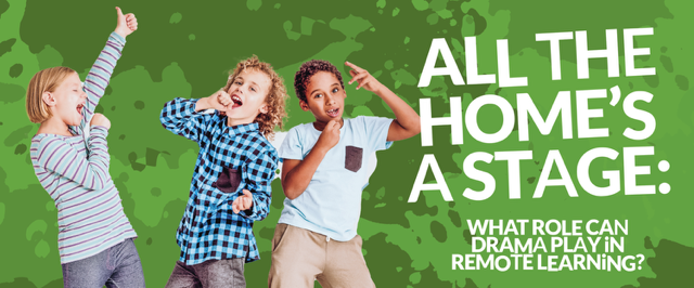 All The Home’s A Stage: What Role Can Drama Play In Remote Learning?